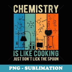 science chemistry is like cooking just don't lick the spoon - artistic sublimation digital file