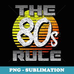 the 1980s rule eighties retro vintage birthday - premium png sublimation file