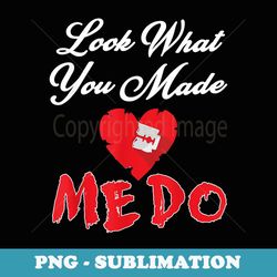 look what you made me do - professional sublimation digital download