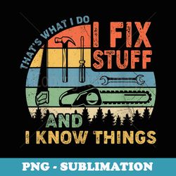 that's what i do i fix stuff and i know things funny saying - sublimation digital download