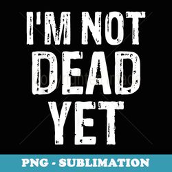 i'm not dead yet fight for cancer - sublimation png file