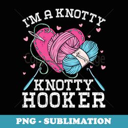 im a knotty knotty hooker crochet knitting lovers hobby - digital sublimation download file