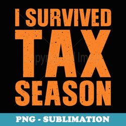 funny i survived tax season accounting accountant men - sublimation png file