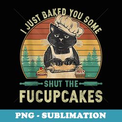 i just baked you some shut the fucupcakes vintage retro cat - exclusive sublimation digital file