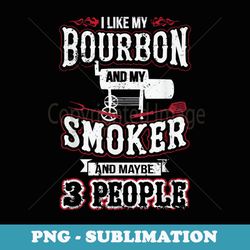 i like my bourbon smoker and 3 people funny bbq - digital sublimation download file
