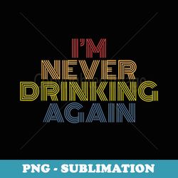 i'm never drinking again bar pub adult - instant sublimation digital download