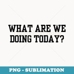 what are we doing today pe teacher back to school typography - decorative sublimation png file