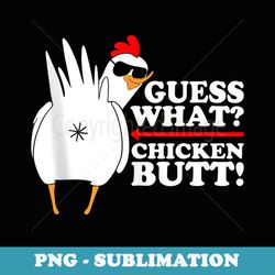 guess what chicken butt! funny - sublimation digital download