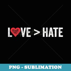 love is greater than hate love hate - aesthetic sublimation digital file