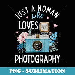 just a woman who loves photography photographer camera lover - high-resolution png sublimation file