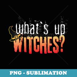 what's up witches - aesthetic sublimation digital file