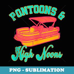 pontoons and high noons, funny meme, funny summer boat party - high-resolution png sublimation file