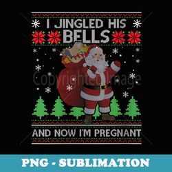 s i jingled his bells and now im pregnant ugly xmas er - signature sublimation png file