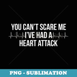 you cant scare me ive had a heart attack funny men - modern sublimation png file