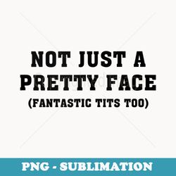 not just a pretty face fantastic tits too - instant sublimation digital download