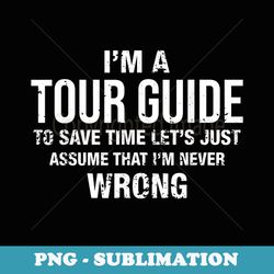 im a tour guide and im never wrong funny xmas birthday - png transparent sublimation design