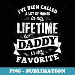 ive been called a lot of names but daddy is my favorite - retro png sublimation digital download