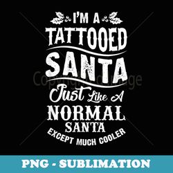 im just a tattooed santa just like - instant sublimation digital download