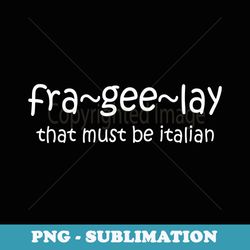fra gee lay must be italian christmas xmas holiday - instant png sublimation download