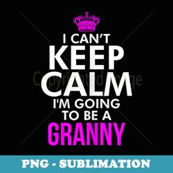 s i cant keep calm im going to be a granny xmas t - exclusive sublimation digital file