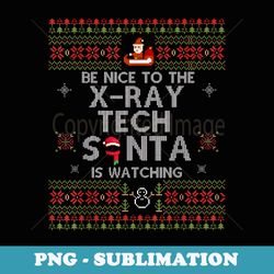 christmas be nice to the x-ray tech xmas for xray tech - stylish sublimation digital download