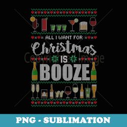 all i want for christmas is booze ugly xmas er style - trendy sublimation digital download