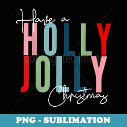 have a holly xmas jolly christmas - png sublimation digital download
