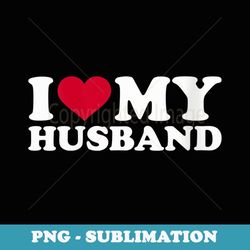 s i love my husband - png sublimation digital download