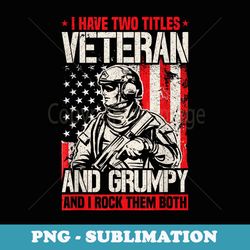 i have two titles veteran and grumpy and i rock them both - artistic sublimation digital file