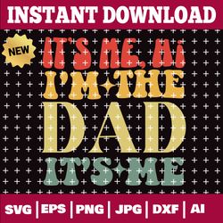 it's me hi i'm the dad it's me funny father's day svg - dxf - eps - png.. digital download dad birthday fathers day gift