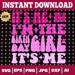 it's me hi i'm the birthday girl it's me funny birthday girl gifts svg - ai - eps - png - jpg - dxf... digital download