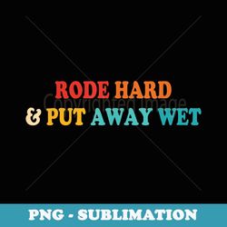 rode hard & put away wet - decorative sublimation png file