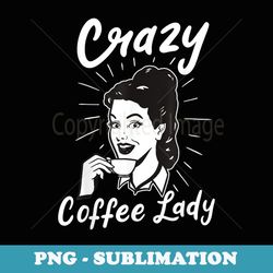 retro vintage woman coffee lover funny crazy coffee lady - png sublimation digital download