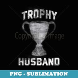 mens trophy husband father's day spouse anniversary - unique sublimation png download