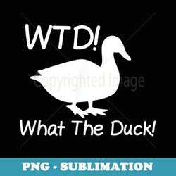 what the duck funny duck - png sublimation digital download