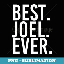 best. joel. ever. funny men fathers idea - artistic sublimation digital file