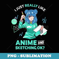 i just really like anime and sketching ok anime drawing - professional sublimation digital download