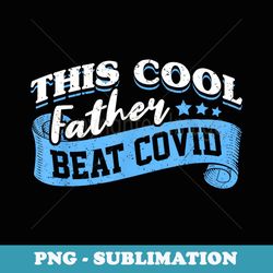 this cool father beat covid survivor dad daddy saying funny - artistic sublimation digital file