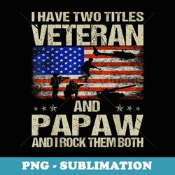 i have two titles veteran and papaw and i rock them both - signature sublimation png file