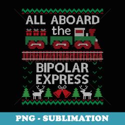 long sleeve shirt ugly er bipolar express christmas - stylish sublimation digital download