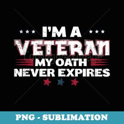 im a veteran my oath never expires - png sublimation digital download