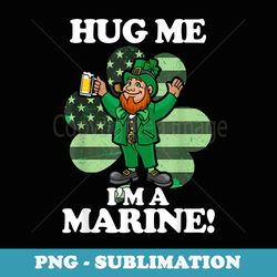 hug me im a marine funny saint patricks day - modern sublimation png file