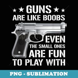 guns are like boobs - mens funny titties gun pistol joke