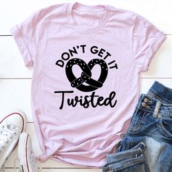 don't get it twisted t-shirt