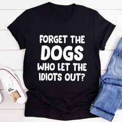 Forget The Dogs T-shirt