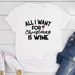 all i want for christmas is wine t-shirt