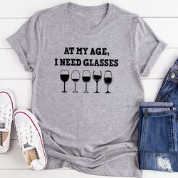 at my age i need glasses t-shirt