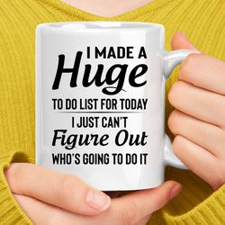 i made a huge to do list for today coffee mug