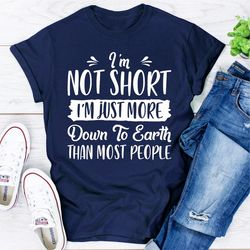 i'm not short i'm just more down to earth than most people