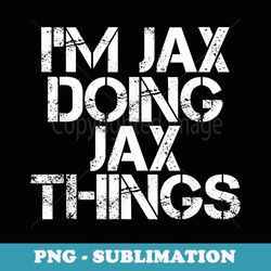 im jax doing jax things name funny birthday idea - creative sublimation png download